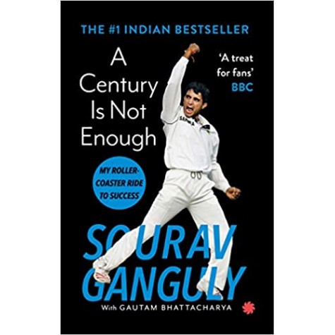 A CENTURY IS NOT ENOUGH:: MY ROLLER-COASTER RIDE TO SUCCESS- Gautam Bhattacharya Sourav Ganguly-9789353450489