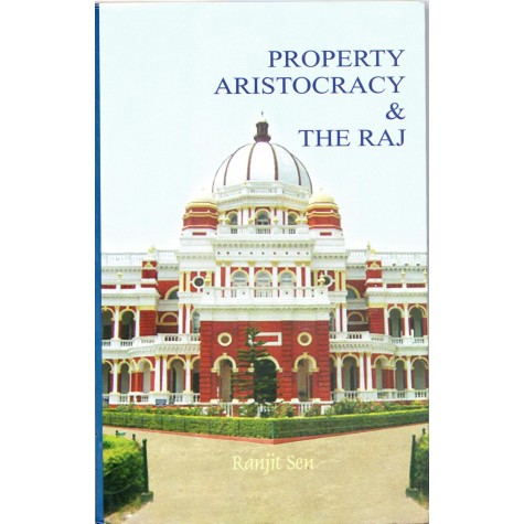 Property Aristocracy & The Raj-Ranjit Sen-MAHA BODHI BOOK AGENCY-9789380336046