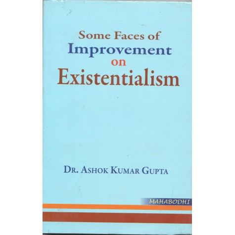 Some Faces of Improvement on Existentialism-Ashok Kumar Gupta-MAHA BODHI BOOK AGENCY-9789380336732