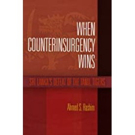 When Counterinsurgency Wins: Sri Lankas Defeat of the Tamil Tigers-HASHIM-Camridge University Press-9789382993476