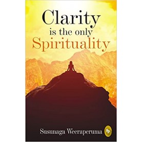 Clarity is The Only Spirituality-SUSUNAGA WEERAPERUMA-9789387779037
