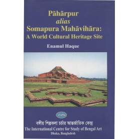 Paharpur alias Somapura Mahavihara: A World Cultural Heritage Site-Enamul Haque-9789843381712