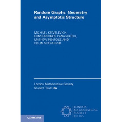 Random Graphs, Geometry and Asymptotic Structure-Michael Krivelevich-CAMBRIDGE UNIVERSITY PRESS-9781316501917