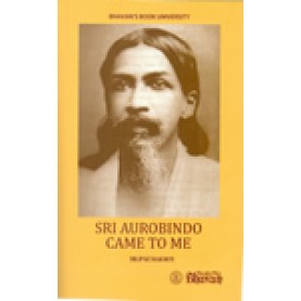 SRI AUROBINDO CAME TO ME-DILIP KUMAR ROY-BHARTIYA VIDYA BHAWAN-9788172764890