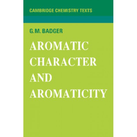 Aromatic Character and Aromaticity,G. M. Badger,Cambridge University Press,9780521095433,