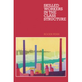 Skilled Workers in the Class Structure,Penn,Cambridge University Press,9780521128490,