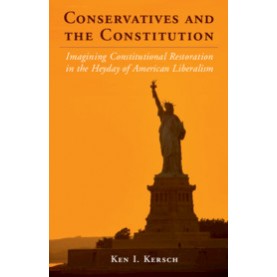 Conservatives and the Constitution,Ken I. Kersch,Cambridge University Press,9780521139809,