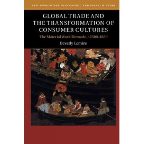 Global Trade and the Transformation of Consumer Cultures,Lemire,Cambridge University Press,9780521141055,