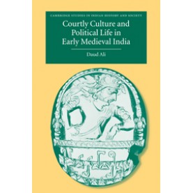 Courtly Culture and Political Life in Early Medieval India,ALI,Cambridge University Press,9780521283359,