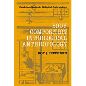 BODY COMPOSITION IN BIOLOGICAL ANTHROPOLOGY,SHEPHARD,Cambridge University Press,9780521019033,
