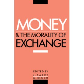 MONEY AND THE MORALITY OF EXCHANGE  (PB,PARRY JONATHAN,Cambridge University Press,9780521367745,