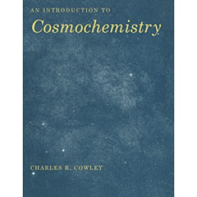 AN INTRODUCTION TO COSMOCHEMISTRY,Cowley,Cambridge University Press,9780521459204,