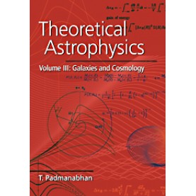 Theoretical Astrophysics Vol 3 South Asian edition-Galaxies and Cosmology-PADMANABHAN-Cambridge University Press-9781107400610