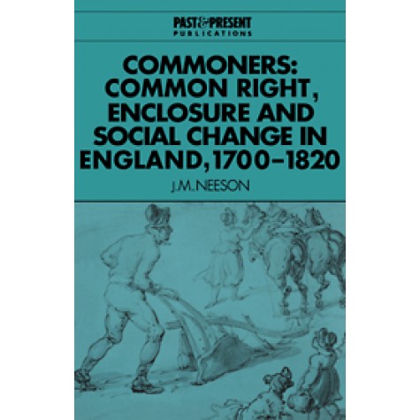 COMMONERS: COMMON RIGHT, ENCLOSUREAND SOCIAL CHANGE IN ENGLAND, 1700-1820,Neeson,Cambridge University Press,9780521567749,
