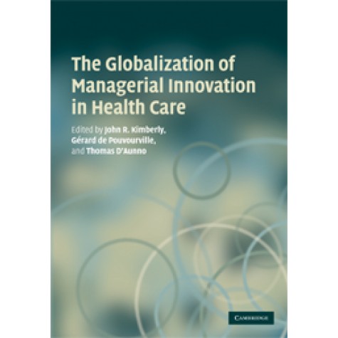 GLOBALIZATION OF MANAGERIAL INNOVATION IN HEALTH,JOHN,CAMBRIDGE UNIVERSITY PRESS,9780521711982,