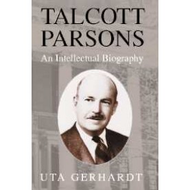 TALCOTT PARSONS : AN INTELLECTUAL BIOGRAPHY,GERHARDT,Cambridge University Press,9780521810227,