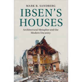 Ibsens Houses Architectural Metaphor and the Modern Uncanny,Mark B. Sandberg,Cambridge University Press,9781107033924,