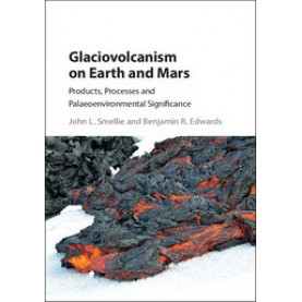 Glaciovolcanism on Earth and Mars,John L. Smellie,Cambridge University Press,9781107037397,