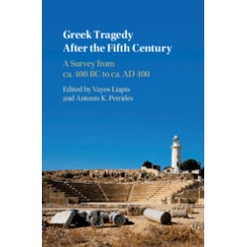 Greek Tragedy After the Fifth Century,Vayos Liapis,Cambridge University Press,9781107038554,