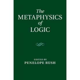 The Metaphysics of Logic,RUSH,Cambridge University Press,9781107039643,