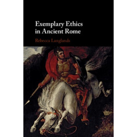 Exemplary Ethics in Ancient Rome,Rebecca Langlands,Cambridge University Press,9781107040601,