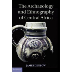 The Archaeology and Ethnography of Central Africa,Denbow,Cambridge University Press,9781107673793,