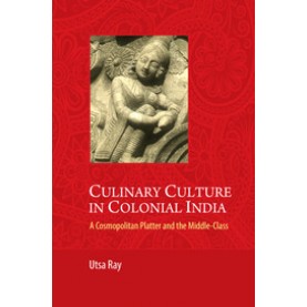 Culinary Culture in Colonial India: A Cosmopolitan Platter and the Middle Class,Ray,Cambridge University Press India Pvt Ltd  (CUPIPL),9781107042810,