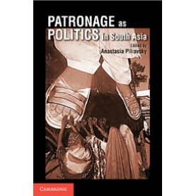 Patronage as Politics in South Asia,Piliavsky,Cambridge University Press India Pvt Ltd  (CUPIPL),9781107056084,