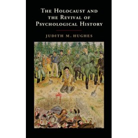The Holocaust and the Revival of Psychological History,Hughes,Cambridge University Press,9781107056824,