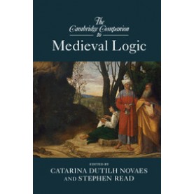 The Cambridge Companion to Medieval Logic,Catarina Dutilh Novaes,Cambridge University Press,9781107656673,