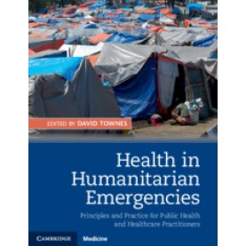 Health in Humanitarian Emergencies,Edited by David Townes,Cambridge University Press,9781107062689,
