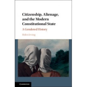 Citizenship, Alienage, and the Modern Constitutional State-Irving-Cambridge University Press-9781107065109 (HB)