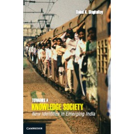Towards a Knowledge Society: New Identities in Emerging India,Debal K. SinghaRoy,Cambridge University Press India Pvt Ltd  (CUPIPL),9781107065451,