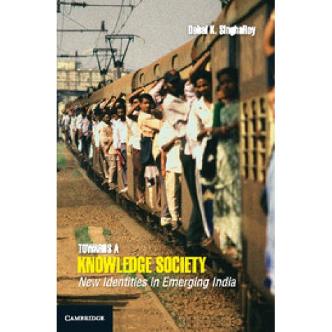 Towards a Knowledge Society: New Identities in Emerging India,Debal K. SinghaRoy,Cambridge University Press India Pvt Ltd  (CUPIPL),9781107065451,