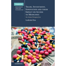 Trade, Investment, Innovation and their Impact on Access to Medicines-Locknie Hsu-Cambridge University Press-9781107072732 (HB)
