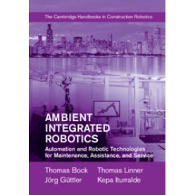 Ambient Integrated Robotics,Thomas Bock , Thomas Linner , J??rg G??ttler , Kepa Iturralde,Cambridge University Press,9781107075986,