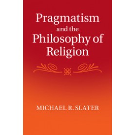 Pragmatism and the Philosophy of Religion,Slater,Cambridge University Press,9781107077270,