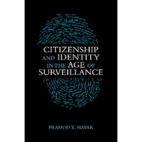 Citizenship and Identity in the Age of Surveillance,Pramod K. Nayar,Cambridge University Press India Pvt Ltd  (CUPIPL),9781107080584,