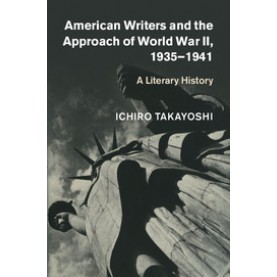 American Writers and the Approach of World War II, 19351941,Takayoshi,Cambridge University Press,9781107085268,