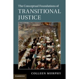 The Conceptual Foundations of Transitional Justice,MURPHY,Cambridge University Press,9781107085473,
