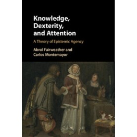 Knowledge, Dexterity, and Attention,Abrol Fairweather , Carlos Montemayor,Cambridge University Press,9781107089822,