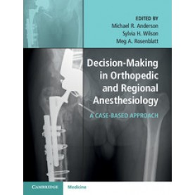 Decision-Making in Orthopedic and Regional Anesthesiology,Michael R. Anderson,Cambridge University Press,9781107093546,