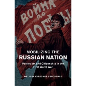 Mobilizing the Russian Nation,Melissa Kirschke Stockdale,Cambridge University Press,9781107093867,