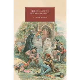 Dickens and the Business of Death,WOOD,Cambridge University Press,9781107098633,
