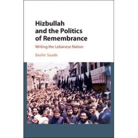 Hizbullah and the Politics of Remembrance,Saade,Cambridge University Press,9781107101814,