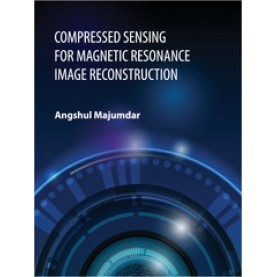 Compressed Sensing for Magnetic Resonance Image Reconstruction,Angshul Majumdar,Cambridge University Press India Pvt Ltd  (CUPIPL),9781107103764,