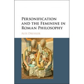 Personification and the Feminine in Roman Philosophy,Dressler,Cambridge University Press,9781107105966,