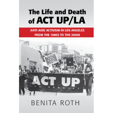 The Life and Death of ACT UP/LA,Roth,Cambridge University Press,9781107514171,
