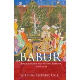 Babur - Timurid Prince and Mughal Emperor, 1483-1530,Stephen Frederic Dale,Cambridge University Press India Pvt Ltd  (CUPIPL),9781108470070,