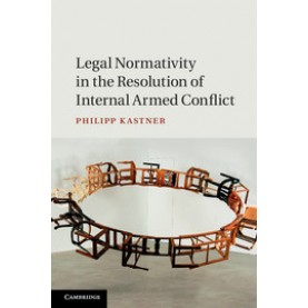 Legal Normativity in the Resolution of Internal Armed Conflict,Kastner,Cambridge University Press,9781107107564,